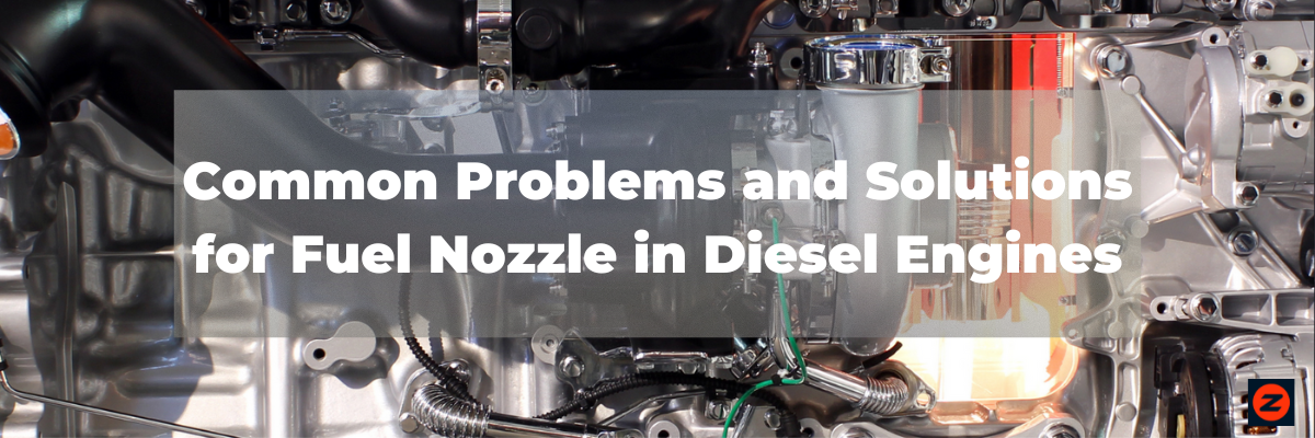 Common Problem and Solutions for Fuel Nozzle in Diesel Engines